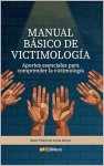 MANUAL BÁSICO DE VICTIMOLOGÍA. Fundamentos y aplicación prática en el sistema de justicia. Dra Sara Patricia Arce Moya